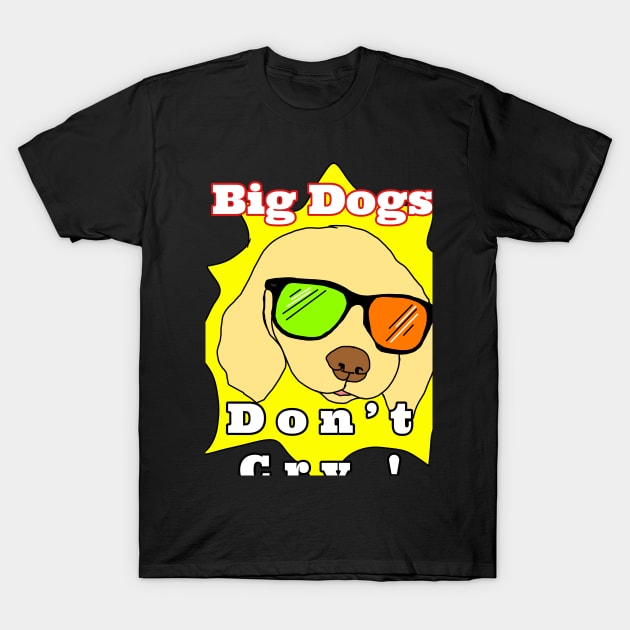 Big Dogs Don’t Cry Illustration Vector T-Shirt by Grafititee